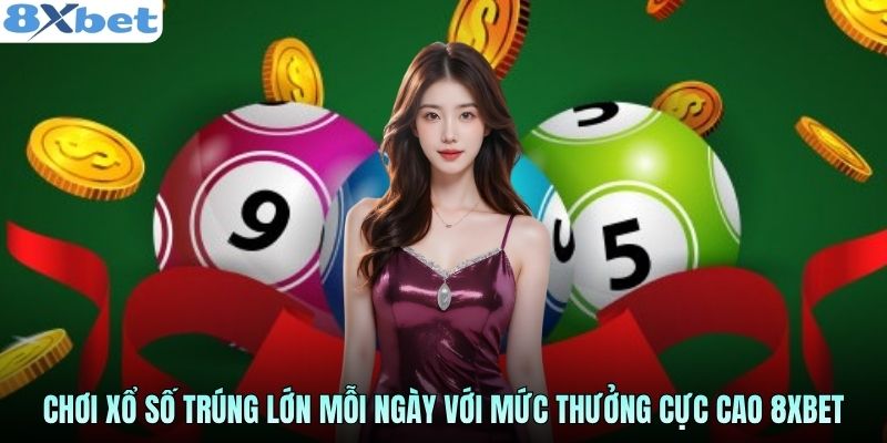choi-xo-so-trung-lon-moi-ngay-voi-muc-thuong-cuc-cao-8xbet