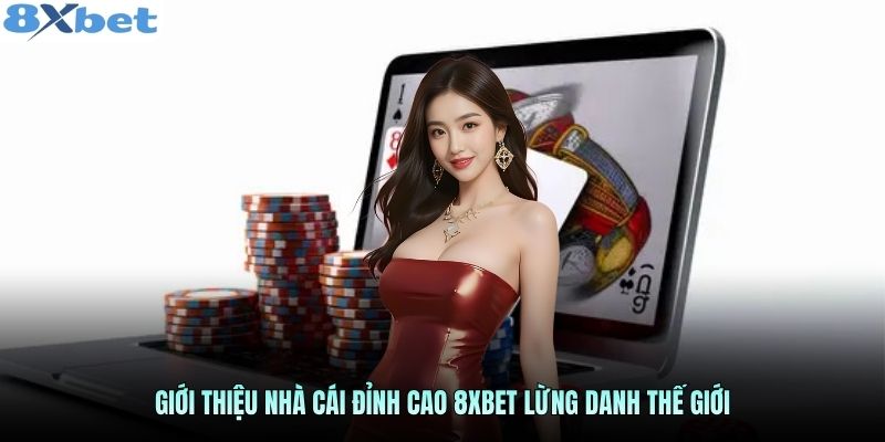 gioi-thieu-nha-cai-dinh-cao-8xbet-lung-danh-the-gioi